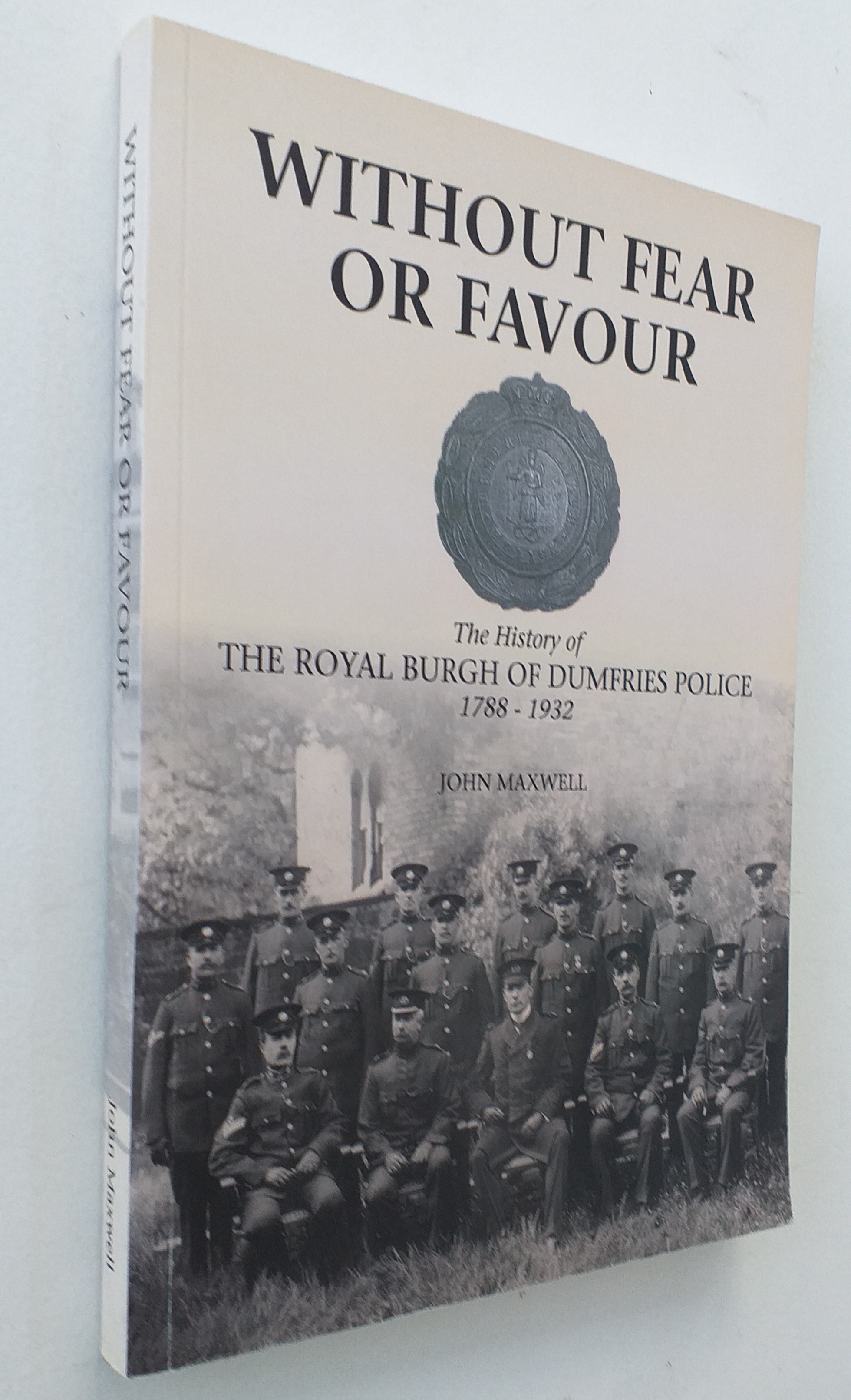 Without Fear or Favour: The History of the Royal Burgh of Dumfries Police 1788 - 1932
