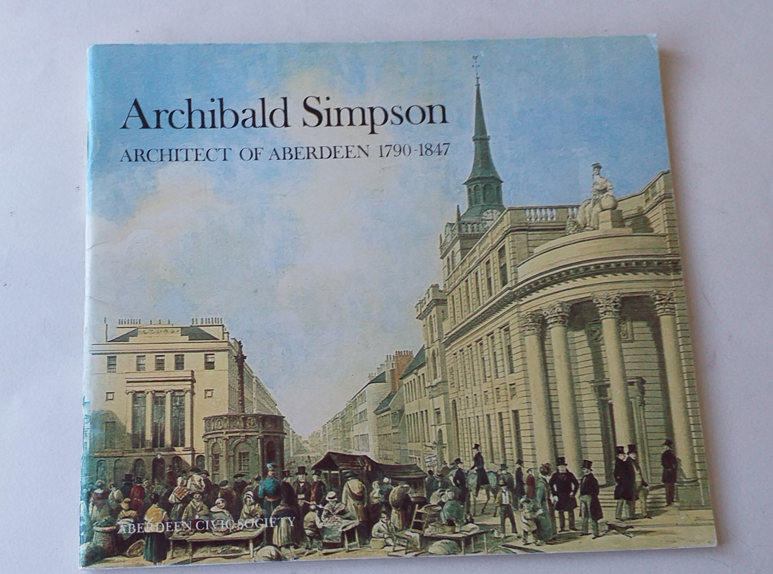 Archibald Simpson - Architect of Aberdeen 1790-1847.