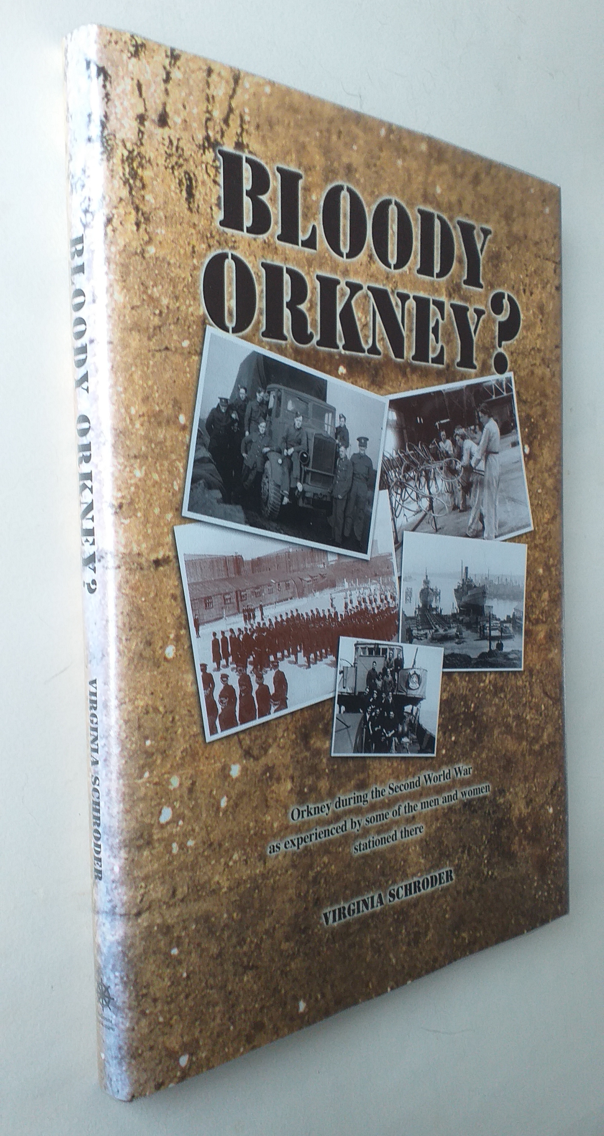 Bloody Orkney: Orkney During the Second World War as Experienced by Some of the Men and Women Stationed There