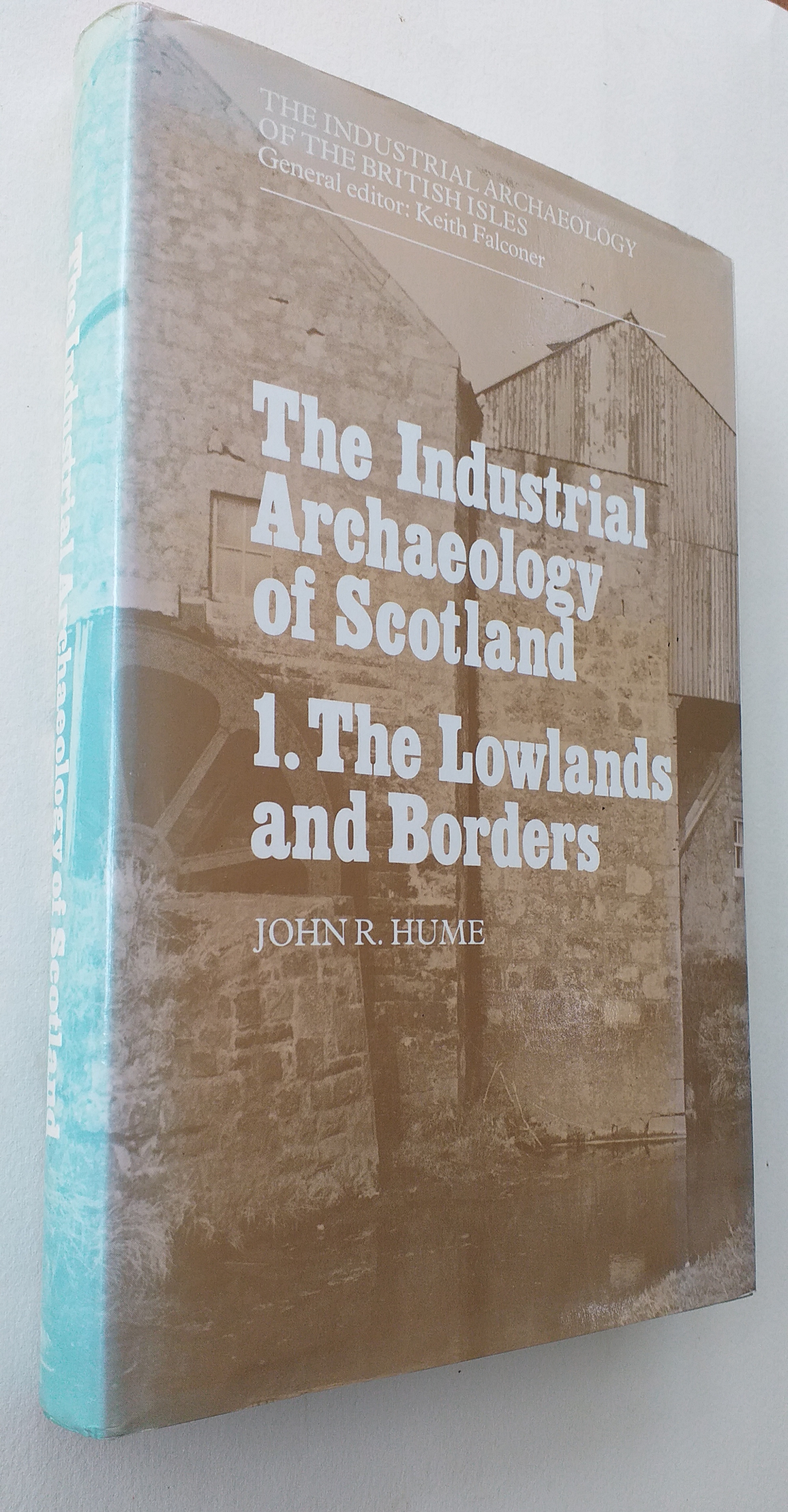 The Industrial Archaeology of Scotland Volume 1: The Lowlands and Borders (The Industrial archaeology of the British Isles)