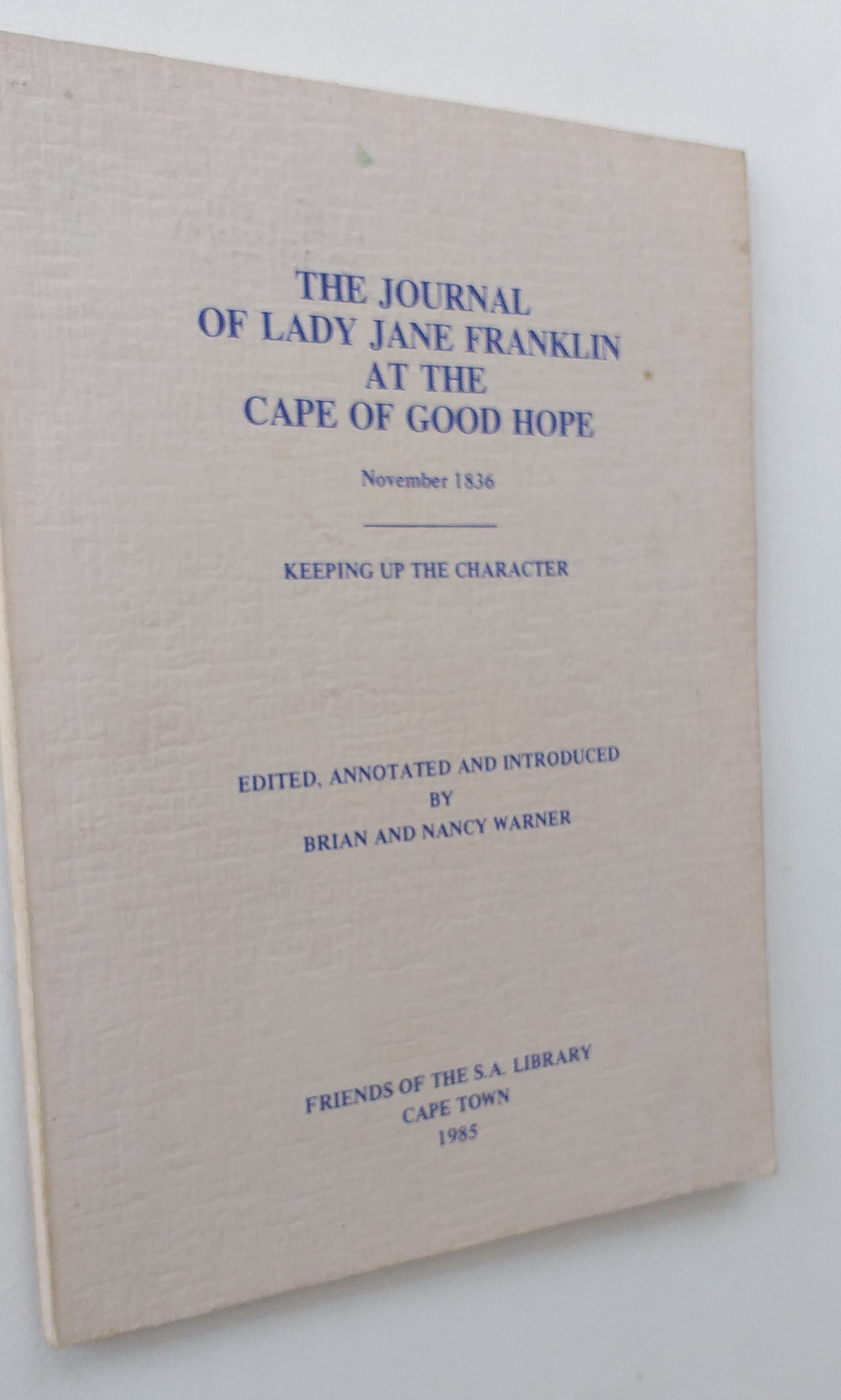 The journal of Lady Jane Franklin at the Cape of Good Hope, November 1836: Keeping up the character(Friends of the S.A.Library Cape Town 1985)