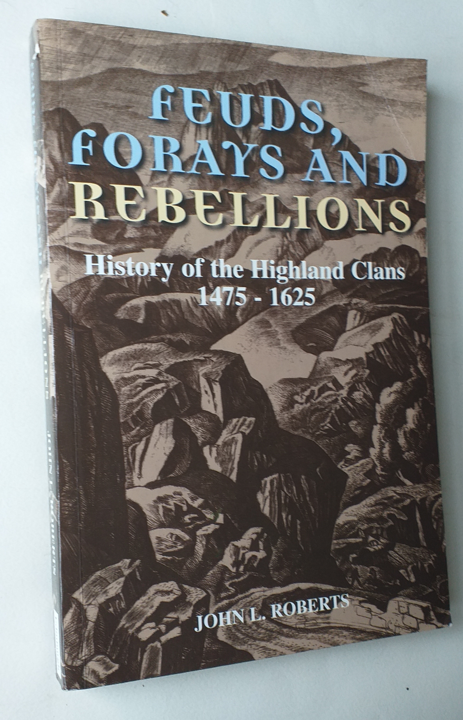Feuds, forays and rebellions. History of the Highland Clans 1475-1625.
