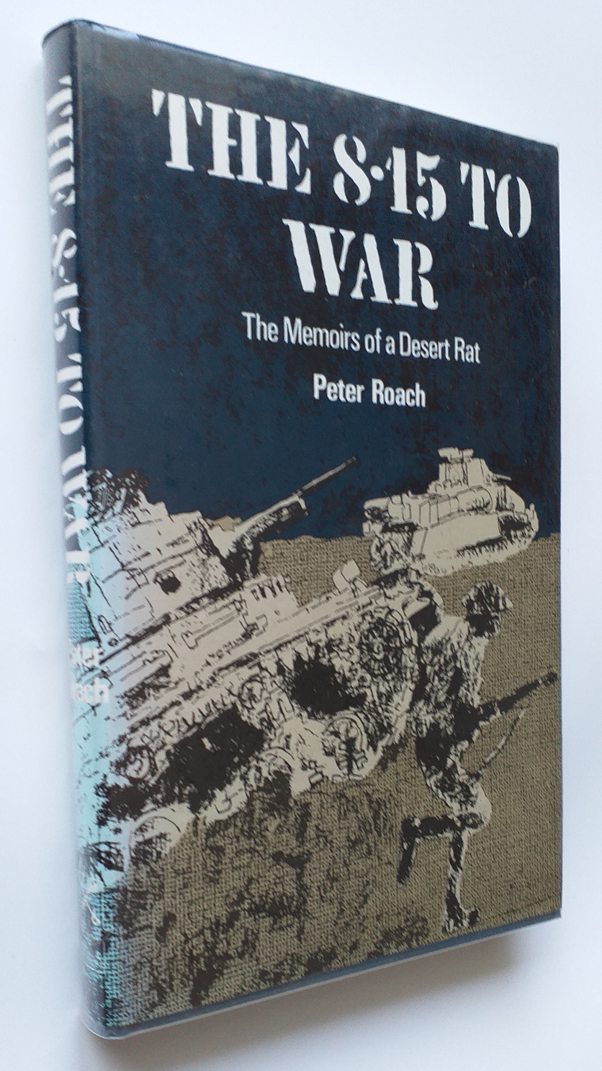 The 8.15 to War: Memoirs of a Desert Rat : El Alamein, Wadi Halfa, Tunis, Salerno, Garigliano, Normandy and Holland
