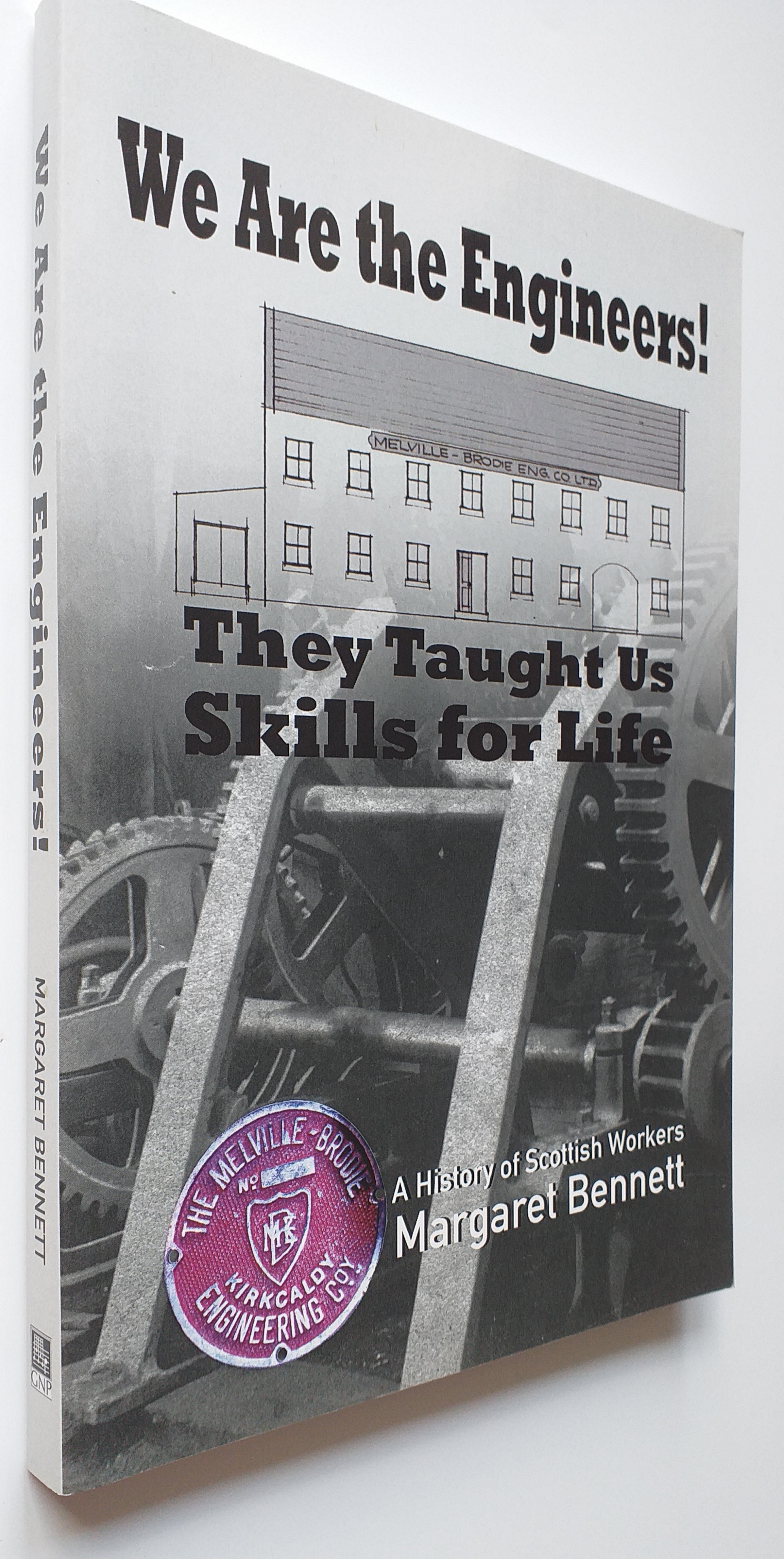 We Are the Engineers!: They Taught Us Skills for Life. A History of Scottish Workers. Melville-Brodie Engineering Company Kirkcaldy.