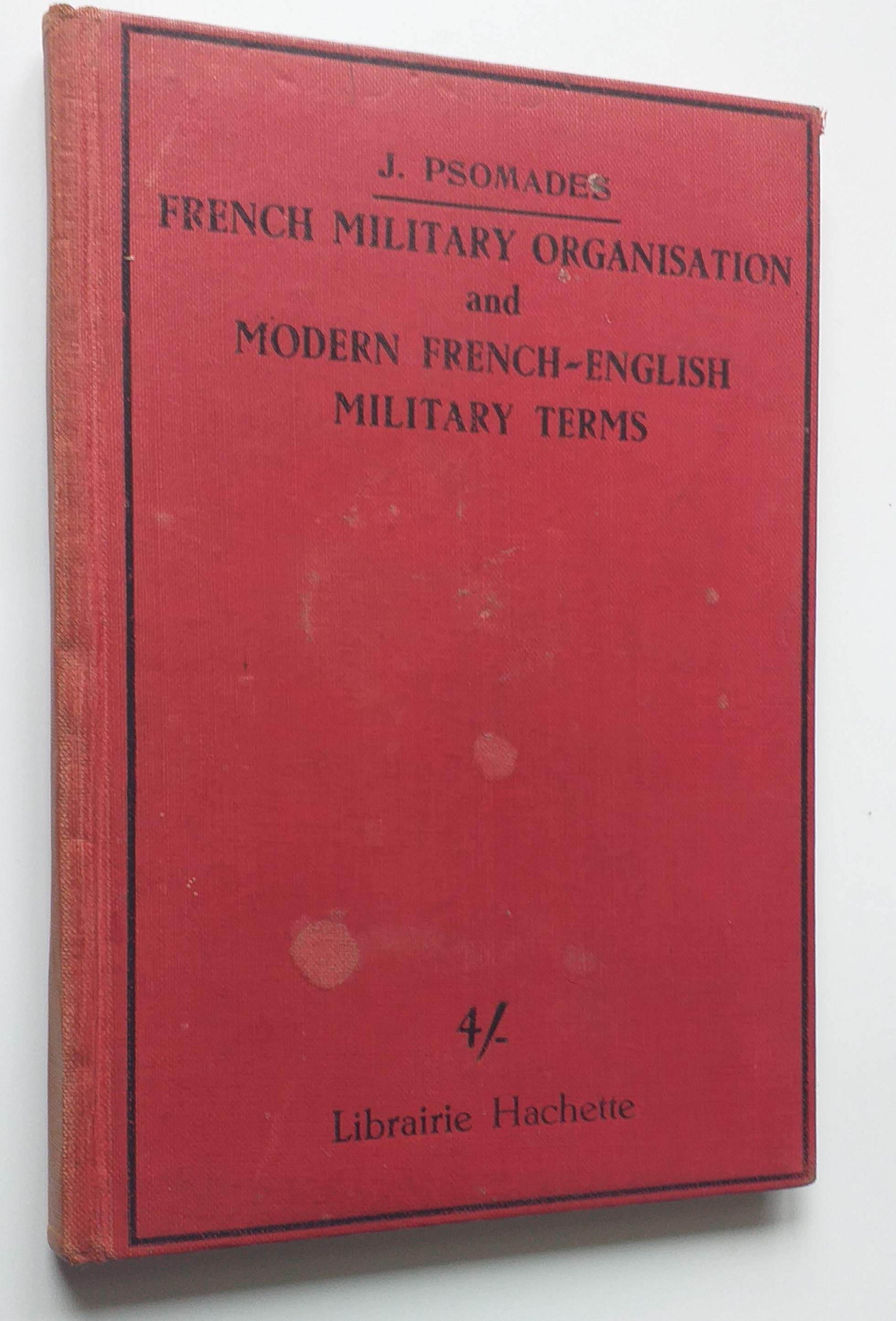The Military Organization of France and Formation of the Army (Compiled Under the Direction and with the Approval of a High French Military Authority) and a Vocabulary of Modern Military Terms